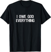 I Owe God Everything Shirt